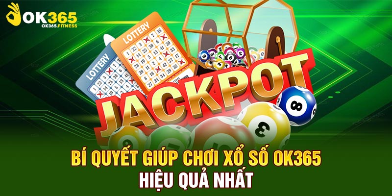 Bí quyết giúp chơi xổ số Ok365 hiệu quả nhất