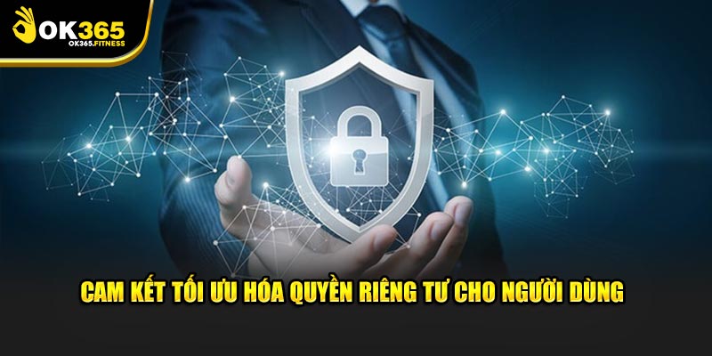 OK365 Cam kết tối ưu hóa quyền riêng tư cho người dùng