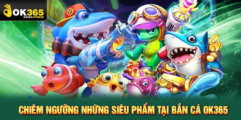 Chiêm ngưỡng những siêu phẩm bắn cá