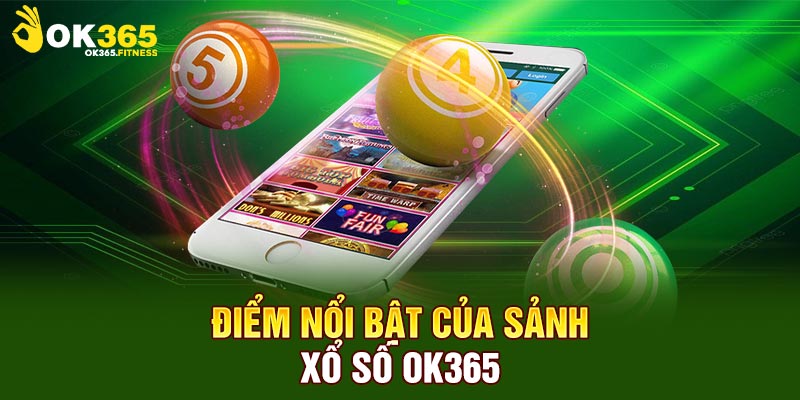 Điểm nổi bật vượt trội của sảnh xổ số Ok365
