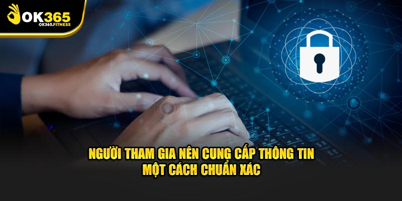 Người tham gia nên cung cấp thông tin một cách chuẩn xác