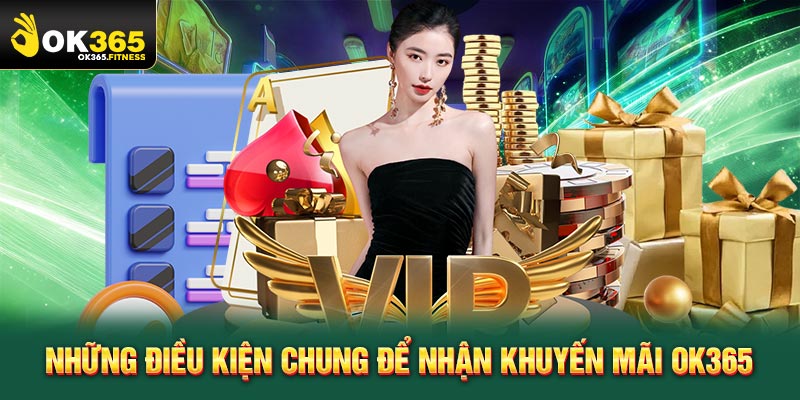 Những điều kiện chung để nhận khuyến mãi OK365