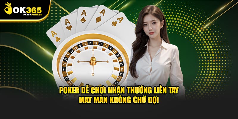Poker dễ chơi nhận thưởng liền tay may mắn không chờ đợi