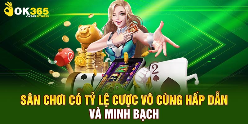 Sân chơi có tỷ lệ cược vô cùng hấp dẫn và minh bạch