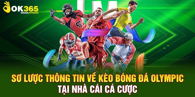 Sơ lược thông tin về kèo bóng đá Olympic tại nhà cái cá cược