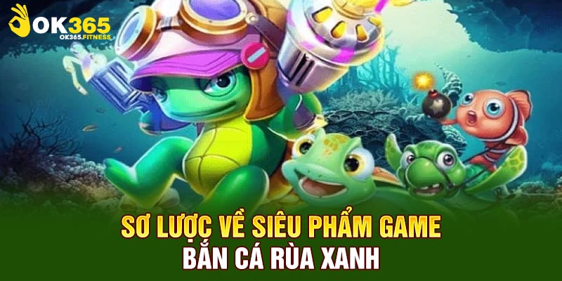 Sơ lược về siêu phẩm game bắn cá rùa xanh