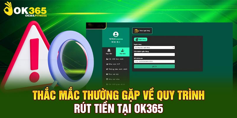 Thắc mắc thường gặp về quy trình rút tiền tại OK365