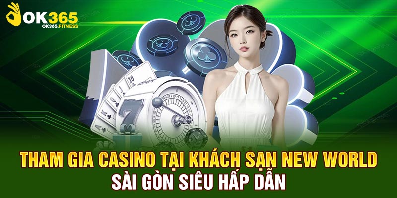 Tham gia casino tại Khách sạn New World Sài Gòn siêu hấp dẫn