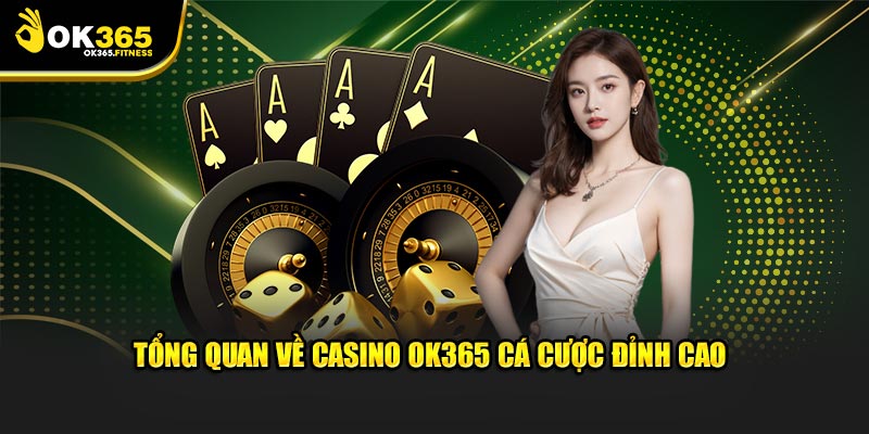 Tổng quan về casino OK365 cá cược đỉnh cao